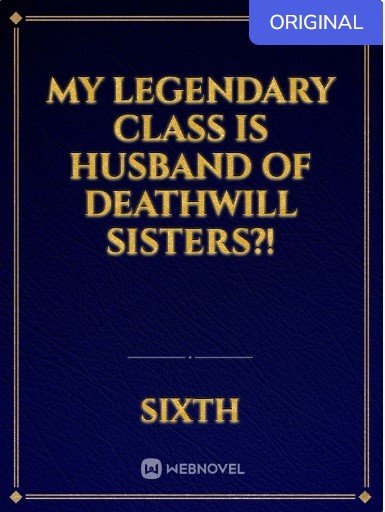 My legendary class is Husband Of Deathwill Sisters
