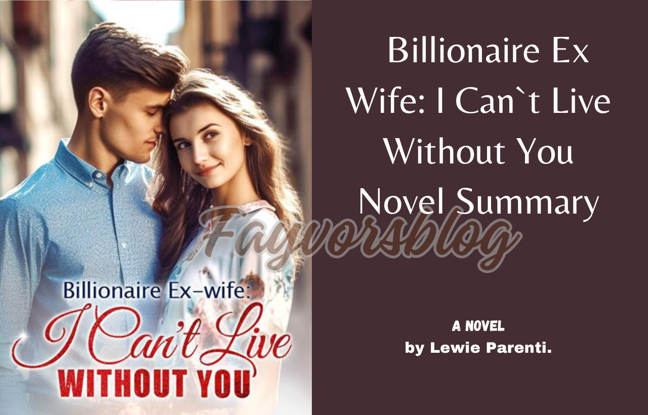 READ:Billionaire Ex-Wife: I Can`t Live Without You Novel Summary 